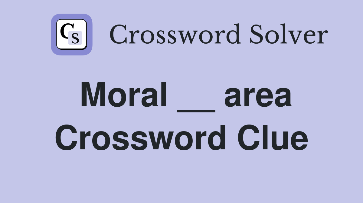 Moral __ area Crossword Clue Answers Crossword Solver